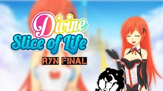 Divine Slice of Life Part 9: Ryn FINAL! ...How the F@ck did I even...