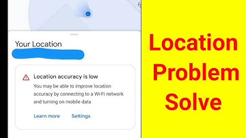 Google Map Fix Location accuracy is low You may be able to improve location accuracy by connecting