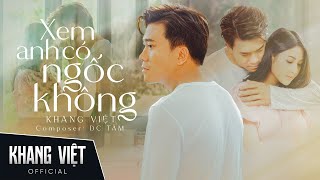 XEM ANH CÓ NGỐC KHÔNG - KHANG VIỆT | OFFICIAL MUSIC VIDEO