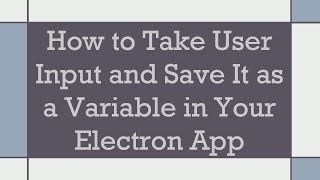 How to Take User Input and Save It as a Variable in Your Electron App