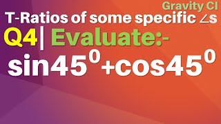 Q4 | Evaluate:  sin 45 degree + cos 45 degree