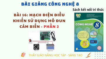 Công Nghệ 8: Bài 16 Mạch Điều Khiển Sử Dụng Mô Đun Cảm Biến (Phần 2) I Kết nối tri thức