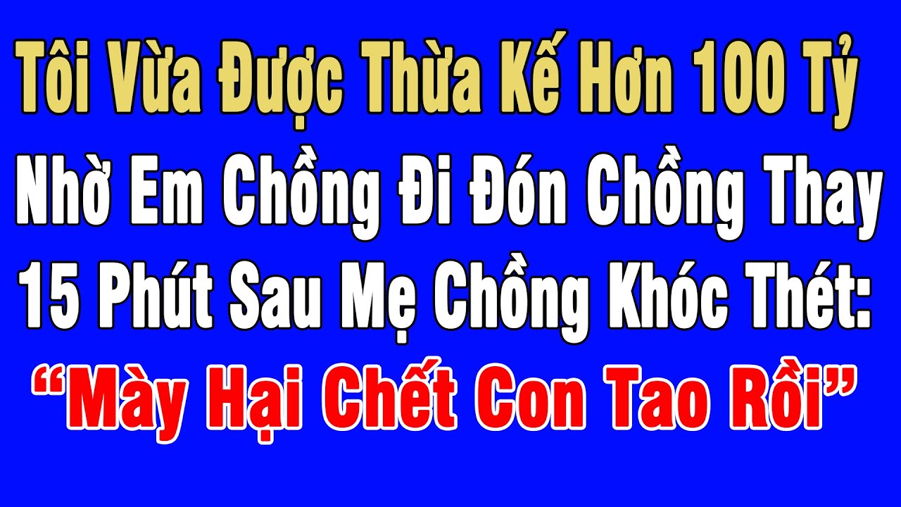 Vừa Hưởng Hơn 100 Tỷ, Nhờ Em Đi Đón Chồng Thay, 15P Sau Mẹ Chồng Thét: “Mày Hại Chết Con Tao Rồi”
