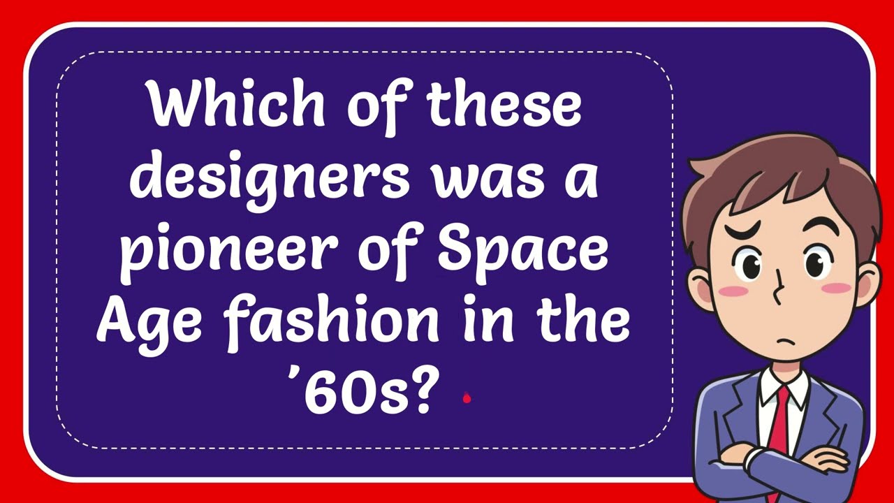 Which of these designers was a pioneer of Space Age fashion in the '60s?
