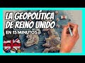 La geopoltica de reino unido en 15 minutos  todo lo que tienes que saber para entender uk