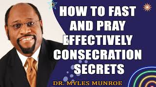 How To Fast And Pray Effectively Consecration Secrets With Dr. Myles Munroe  MunroeGlobal.com