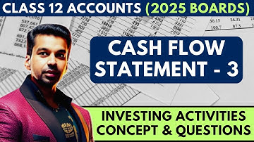 Cash Flow Statement - 3 | INVESTING ACTIVITIES | Class 12 Accounts (2024-25)