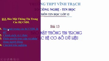 TIN HỌC 12 - BÀI 13. BẢO MẬT THÔNG TIN TRONG CÁC HỆ CSDL