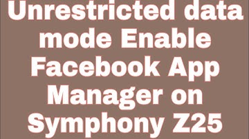 Unrestricted data mode Enable Facebook App Manager on Symphony Z25