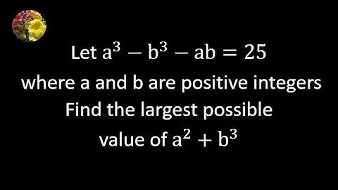 Let a^3 - b^3 - ab = 25, where a and b are positive integers. Find the largest  value of a^2 + b^3