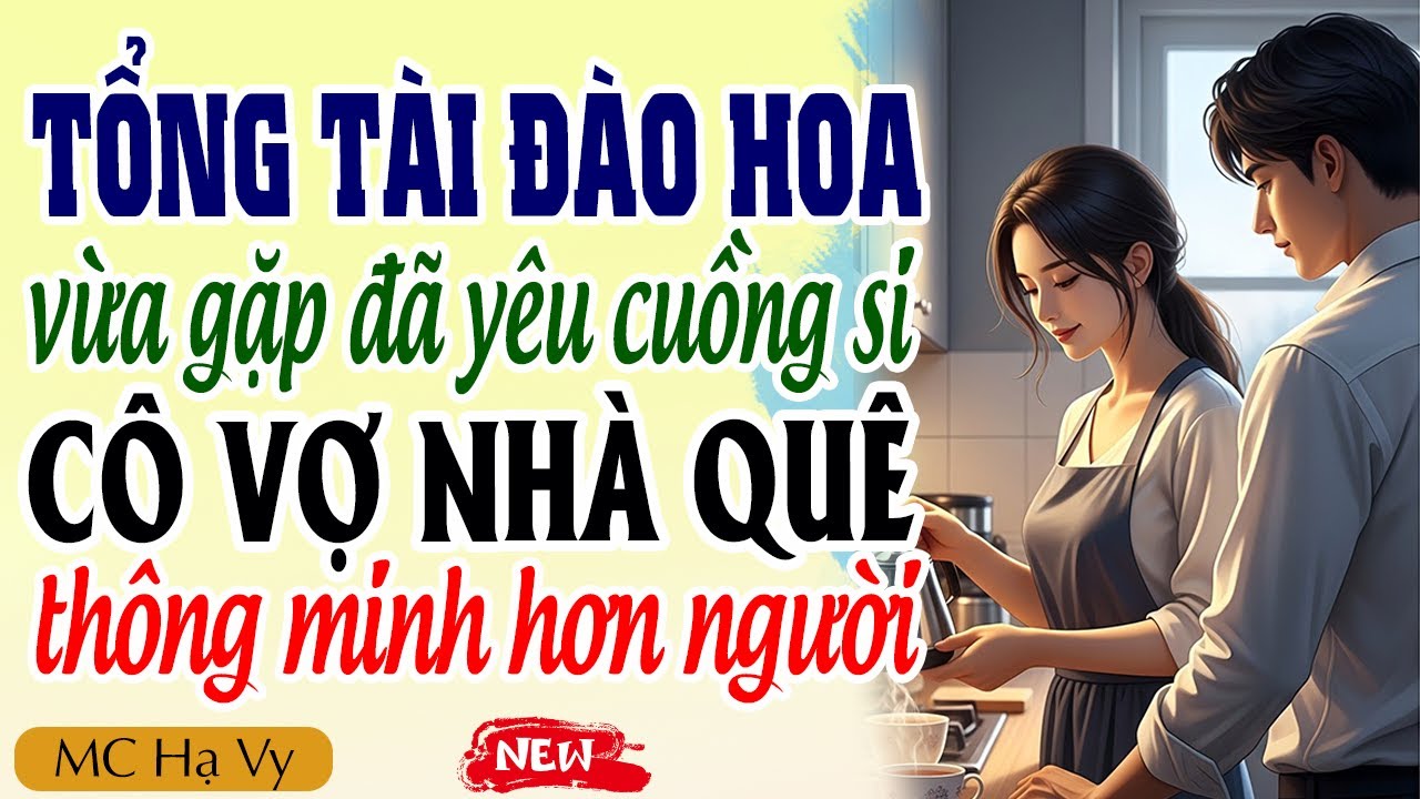 Tổng tài đào hoa vừa gặp đã yêu cuồng si cô vợ nhà quê thông minh hơn người | Kể chuyện đêm khuya