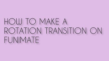 HOW TO MAKE A ROTATION TRANSITION ON FUNIMATE