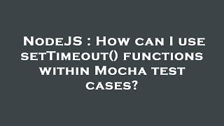 NodeJS : How can I use setTimeout() functions within Mocha test cases?