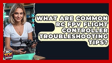What are common RC FPV flight controller troubleshooting tips? - RC Toy Central