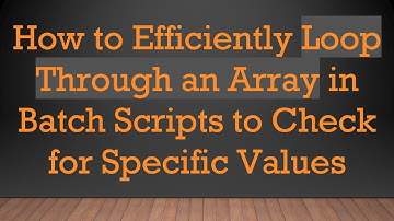 How to Efficiently Loop Through an Array in Batch Scripts to Check for Specific Values