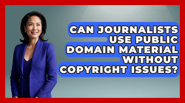 Can Journalists Use Public Domain Material Without Copyright Issues? - Journalism Explained