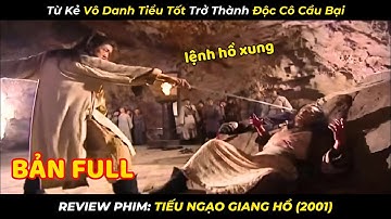 Review Phim: Từ 1 Kẻ Vô Danh Tiểu Tốt Trở Thành Độc Cô Cầu Bại | Tiếu Ngạo Giang Hồ (2001)