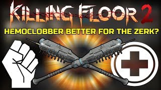 Killing Floor 2 | PLAYING WITH THE HEMOCLOBBER! - Better For The Berserker