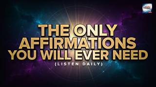 The Only Affirmations You Will Ever Need (Listen Daily)