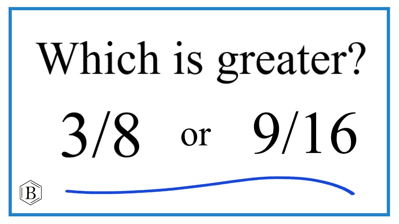 Which fraction is greater? 3/8 or 9/16 