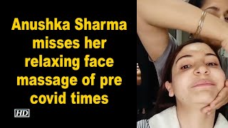 Anushka Sharma misses her relaxing face massage of pre covid times