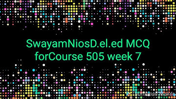 SWAYAM NIOS D.EL.ED COURSE 505 WEEK7 | MCQ FOR COURSE 505 WEEK 7 SOLVED ANSWER