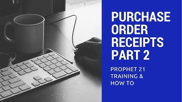 Prophet 21 Training and How To - Purchase Order Receipts (Part 2)