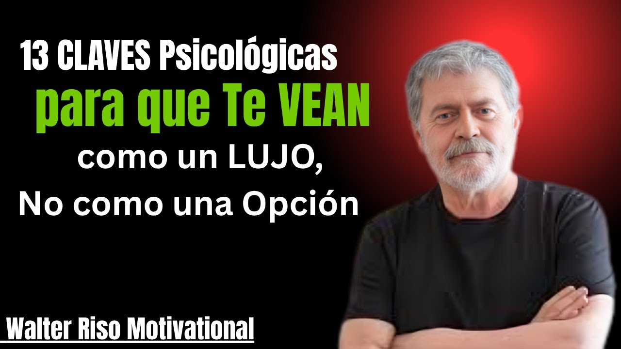 13 CLAVES Psicológicas para que Te VEAN como un LUJO, No como una Opción || WALTER RISO motivational