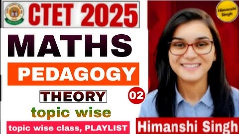 CLASS-02 || CTET 2025 || MATHS PEDAGOGY THEORY CLASS BY HIMANSHI SINGH