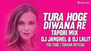 TURA HOGE DIWANA RE ||TAPORI MIX ||DJ JANGHEL X DJ CHANDAN CK X DJ LALIT|| TOKHON ||