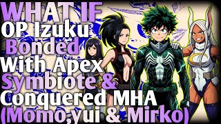 What if Izuku Bonded With Apex Symbiote & Conquered MHA (Momo,Yui & Momo)