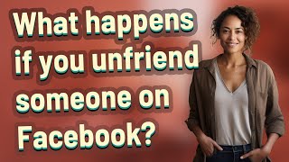 What happens if you unfriend someone on Facebook?