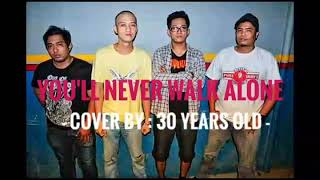 YOU'LL NEVER WALK ALONE || Cover by : 30 YEARS OLD (Lirik Video)