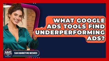 What Google Ads Tools Find Underperforming Ads? - Saas Marketing Wizards