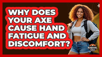 Why Does Your Axe Cause Hand Fatigue And Discomfort? - Survival Skills for Everyone