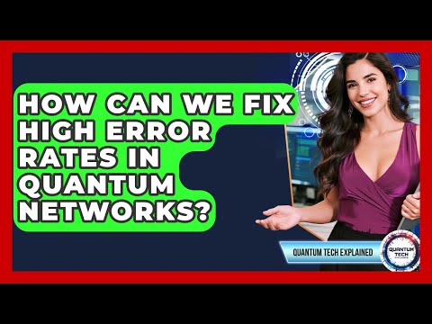 How Can We Fix High Error Rates In Quantum Networks? - Quantum Tech Explained