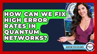 How Can We Fix High Error Rates In Quantum Networks? - Quantum Tech Explained