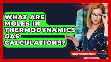 What Are Moles In Thermodynamics Gas Calculations? - Thermodynamics For Everyone