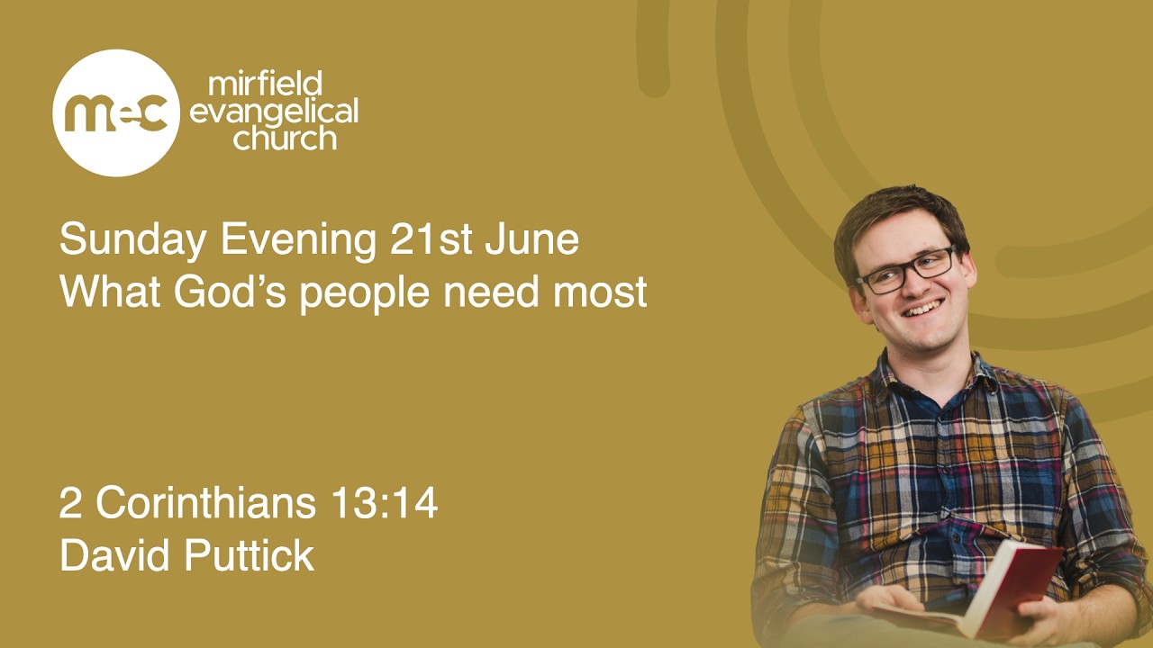 Mirfield Evangelical Church Sunday Evening 21st June - What God's people need most