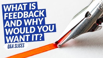 Q&A Slices: What is feedback and why would you want it?