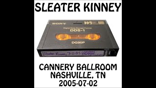 Sleater Kinney - 2005-07-02 - Nashville, TN @ Cannery Ballroom [Audio]