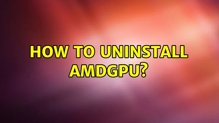 Ubuntu: How to uninstall AMDGPU?