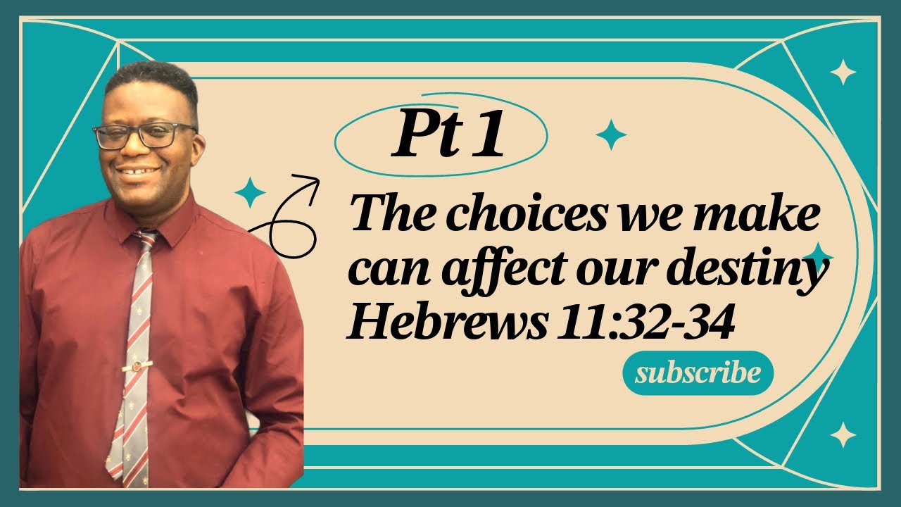 THE CHOICES WE MAKE CAN AFFECT OUR DESTINY PT 1 (HEB 11:32-34) NOAH'S ...
