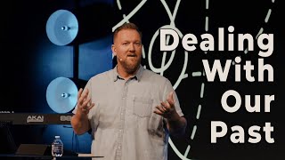 Dealing With Our Past | Pastor Matt Erikson