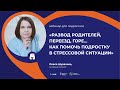 Вебинар &quot;Развод родителей, переезд, горе... Как помочь подростку в стрессовой ситуации&quot;&quot;