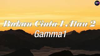 Bukan Cinta 1 Atau 2 - Gamma1 (Lirik Lagu)