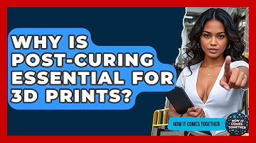 Why Is Post-curing Essential For 3D Prints? - How It Comes Together