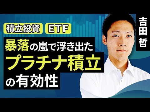 暴落の嵐で浮き出たプラチナ積立の有効性（吉田 哲）【楽天証券 トウシル】