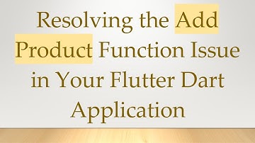 Resolving the Add Product Function Issue in Your Flutter Dart Application