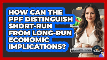How Can The PPF Distinguish Short-run From Long-run Economic Implications? - Macroecon Experts